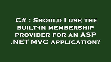 C# : Should I use the built-in membership provider for an ASP .NET MVC application?