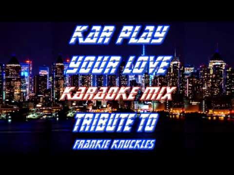 Kar Play - Your love (Karaoke Mix - Tribute To Frankie Knuckles)