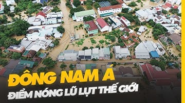 ĐÔNG NAM Á: NƠI LŨ LỤT NHIỀU NHẤT THẾ GIỚI