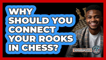 Why Should You Connect Your Rooks In Chess?