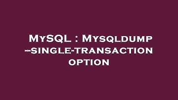 MySQL : Mysqldump --single-transaction option