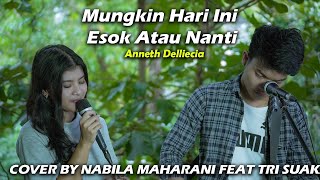 Mungkin Hari Ini Esok Atau Nanti - Anneth Delliecia (Lirik) Cover By Nabila Maharani Feat Tri Suaka