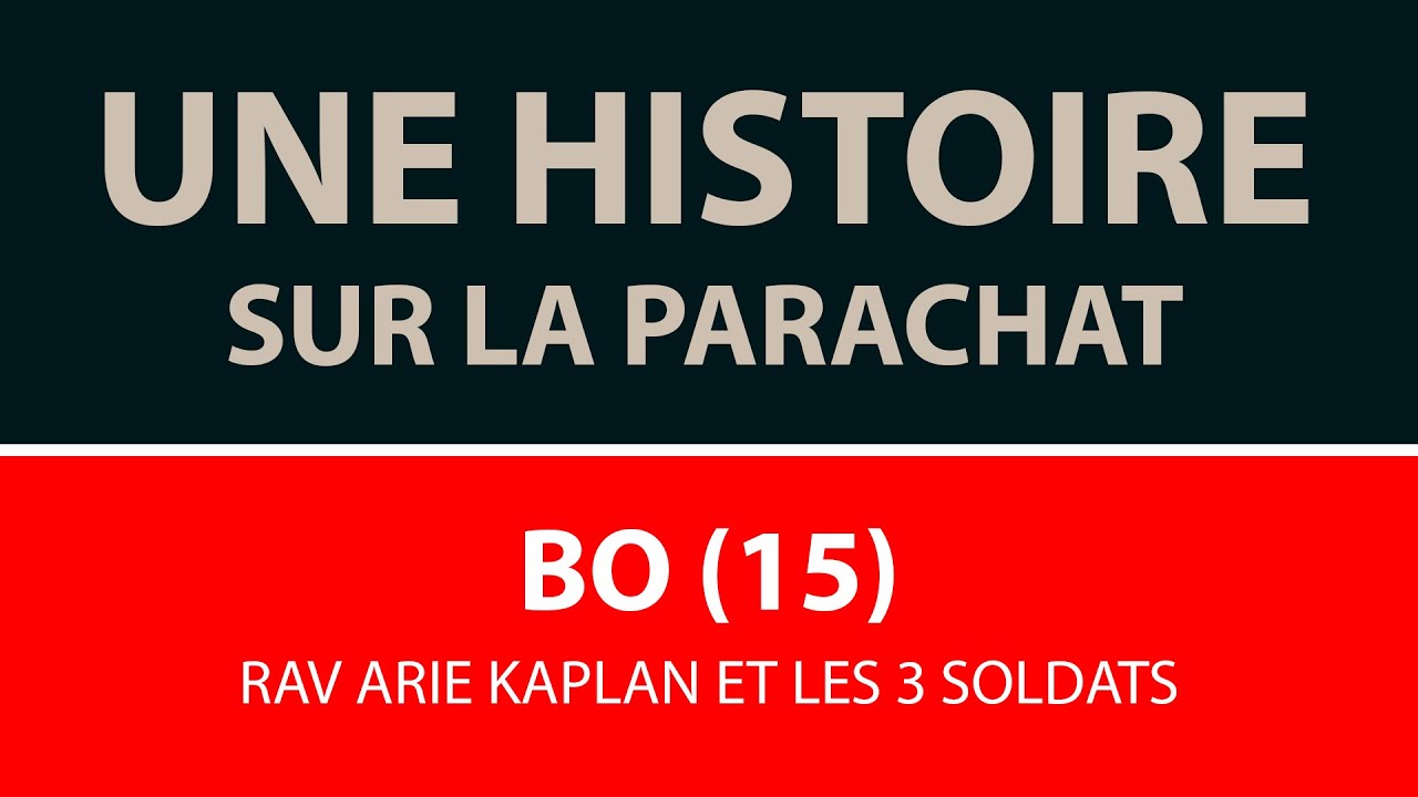 UNE HISTOIRE SUR LA PARACHAT - BO 15 - Rav Arie Kaplan et les 3 soldats