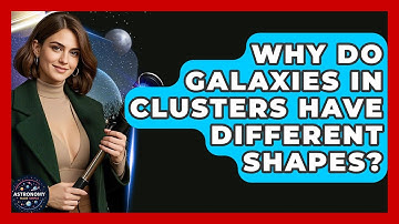 Why Do Galaxies In Clusters Have Different Shapes? - Astronomy Made Simple
