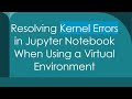 Resolving Kernel Errors in Jupyter Notebook When Using a Virtual Environment