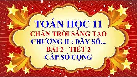 Toán học lớp 11 - Chân trời sáng tạo - Chương 2 - Bài 2 - Cấp số cộng - Tiết 2