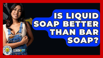 Is Liquid Soap Better Than Bar Soap? - LearnToDIY360.com