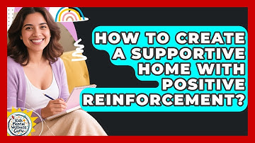 How To Create A Supportive Home With Positive Reinforcement? - Kids Mental Wellness Guru