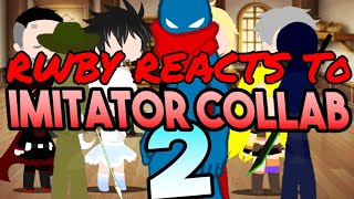 RWBY Reacts To The Imitator Collab 2 (hosted by Shuriken)