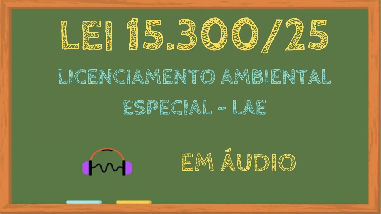 Lei 15300 em áudio - Licenciamento Ambiental Especial - LAE 