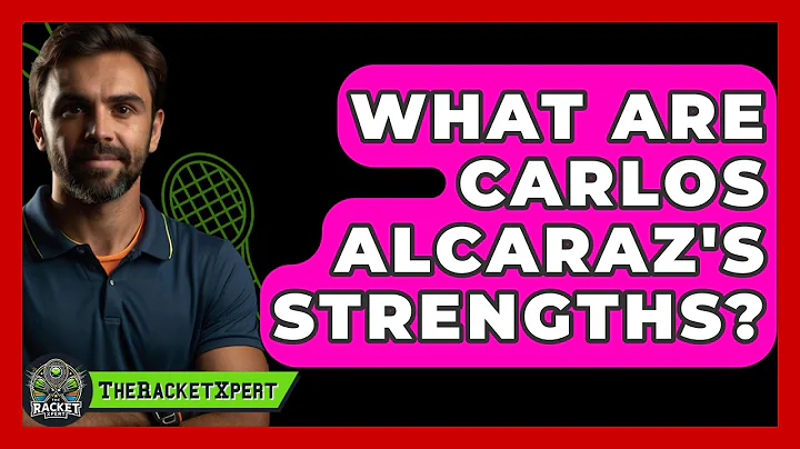 What Are Carlos Alcaraz's Strengths? - The Racket Xpert
