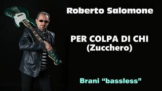 Video thumbnail of ""PER COLPA DI CHI" (Zucchero) BASSLESS - by Roberto Salomone"