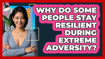 Why Do Some People Stay Resilient During Extreme Adversity? - CBT Toolkit