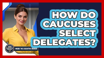 How Do Caucuses Select Delegates? - Inside the Executive Branch