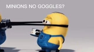 Minions with no goggles!(Ayo!)
