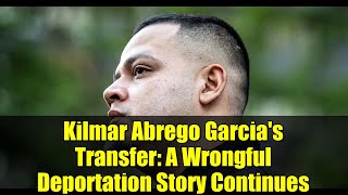 Kilmar Abrego Garcia's Transfer: A Wrongful Deportation Story Continues