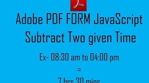 PDF FORM JavaScript | Subtraction / Difference between Two given Time