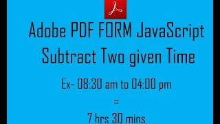 PDF FORM JavaScript | Subtraction / Difference between Two given Time