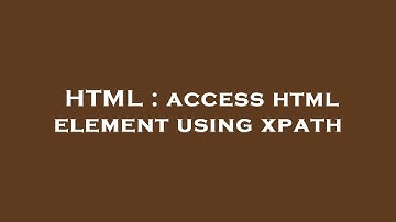 HTML : access html element using xpath
