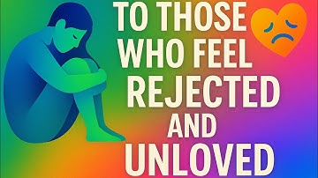 To those who feel Rejected, Unloved, Heartbroken (Motivation)