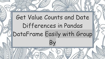 Get Value Counts and Date Differences in Pandas DataFrame Easily with Group By