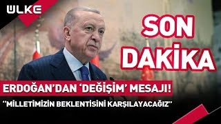 #SONDAKİKA Cumhurbaşkanı Erdoğan'dan Değişim Mesajı! “Milletimizin Beklentisini Karşılayacağız”