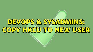 DevOps & SysAdmins: Copy HKCU to New User (2 Solutions!!)
