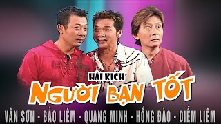Hài Kịch 2017 -  Người Bạn Tốt - Vân Sơn, Bảo Liêm, Quang Minh, Hồng Đào, Diễm Liên [Vân Sơn 29 ]