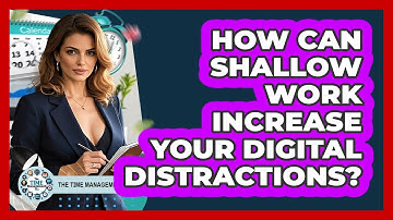 How Can Shallow Work Increase Your Digital Distractions? - The Time Management Pro