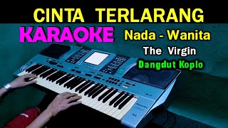 CINTA TERLARANG - The Virgin | KARAOKE  Nada Wanita ( Dangdut Koplo)