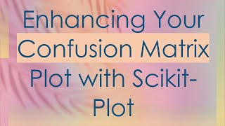 Enhancing Your Confusion Matrix Plot with Scikit-Plot