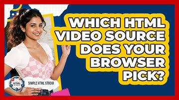Which HTML Video Source Does Your Browser Pick? - Simple HTML Studio