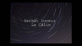 Serhat Durmus - La Câlin  (SLOWED + REVERB)