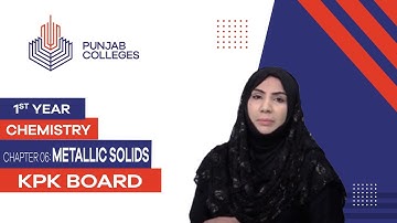 PGC Lectures-Inter Part 1-KPK Board-Chemistry-Chapter 6 - Metallic Solids