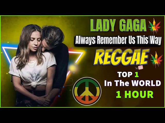 Lady Gaga - Always Remember Us This Way Reggae Mix ( 1 HOUR )💛REGGAE LOVE SONGS TOP 1 IN THE WORLD💥 class=