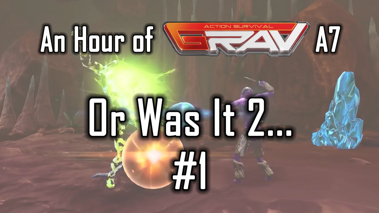 An Hour of GRAV (Alpha 7) :: 1 - Or was it 2...