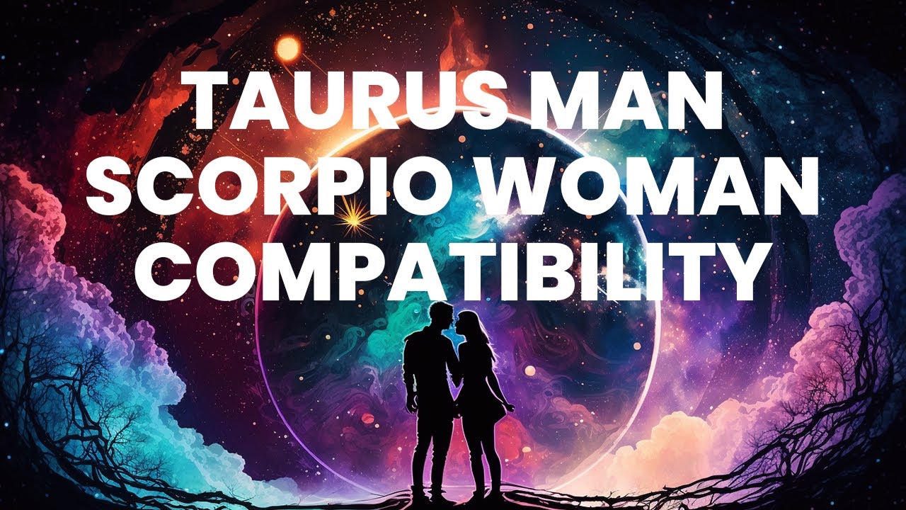 Taurus Man and Scorpio Woman Compatibility: Merging Strengths, Igniting ...