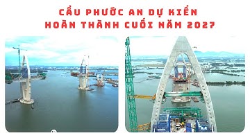 CẦU PHƯỚC AN DỰ KIẾN HOÀN THÀNH CUỐI NĂM 2027