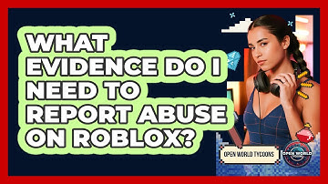 What Evidence Do I Need To Report Abuse On Roblox? - Open World Tycoons