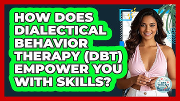 How Does Dialectical Behavior Therapy (DBT) Empower You With Skills? - CBT Toolkit