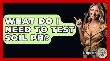What Do I Need To Test Soil PH? - LearnToDIY360.com