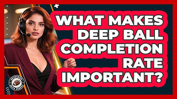 What Makes Deep Ball Completion Rate Important?