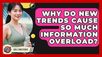 Why Do New Trends Cause So Much Information Overload? - Gen Z Unfiltered