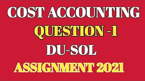 DU SOL | 4th Semester Cost Accounting Assignment | Cost accounting 1.Answer | B. com 2021 |