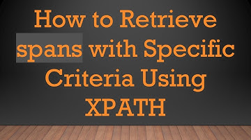 How to Retrieve spans with Specific Criteria Using XPATH