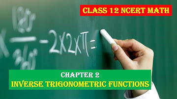 CLASS 12 XII MATHS CHAPTER 2 INVERSE TRIGONOMETRIC FUNCTIONS NCERT FULL