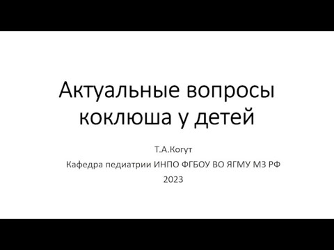 Актуальные вопросы коклюша у детей. Доцент кафедры педиатрии ИНПО Когут Т.А.