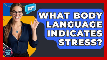 What Body Language Indicates Stress? - Customer Support Coach