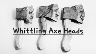 Whittling Axe Heads