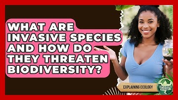 What Are Invasive Species And How Do They Threaten Biodiversity? - Explaining Ecology